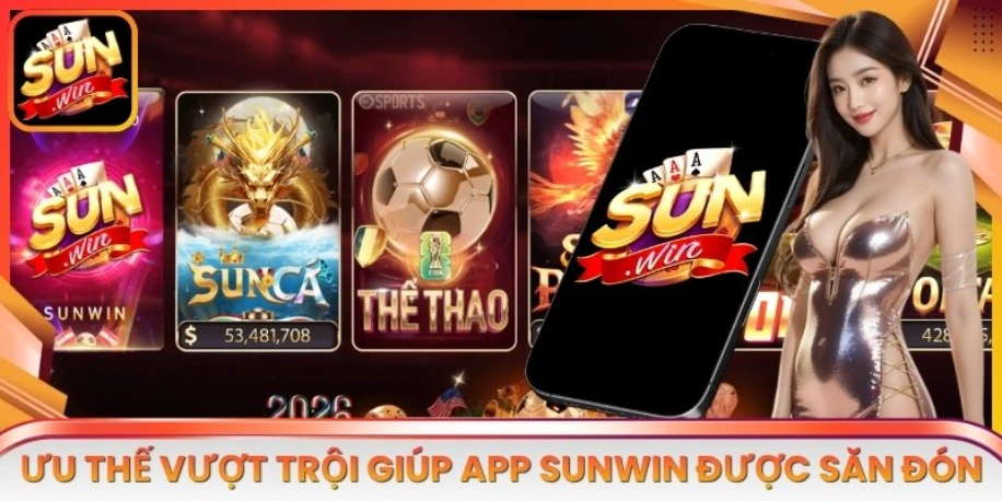 Ưu thế vượt trội giúp app Sunwin luôn được săn đón
